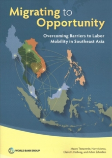 Migrating to opportunity : overcoming barriers to labor mobility in southeast Asia, Paperback / softback Book Migrating to opportunity : overcoming barriers to labor mobility in southeast Asia, Paperback / softback Book
