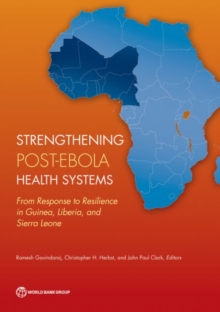 Strengthening post-Ebola health systems : from response to resilience in Guinea, Liberia, and Sierra Leone, Paperback / softback Book Strengthening post-Ebola health systems : from response to resilience in Guinea, Liberia, and Sierra Leone, Paperback / softback Book