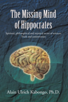 The Missing Mind of Hippocrates : Spiritual, Philosophical and Mystical Secret of Sciences Truth and Controversies