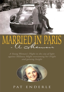 Married in Paris- a Memoir : A Young Woman's Plight in the City of Light Against Military Might Overcoming Her Fright and Gaining Insight