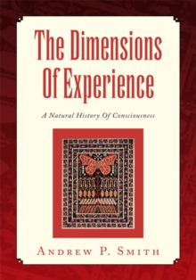 The Dimensions of Experience : A Natural History of Consciousness