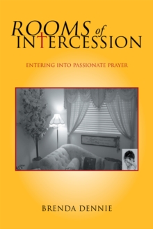 Rooms of Intercession : Entering into Passionate Prayer