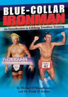 Blue Collar Ironman : An Introduction to Lifelong Triathlon Training