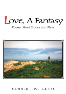 Love, a Fantasy : Poetry, Short Stories and Plays