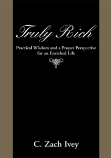 Truly Rich : Practical Wisdom and a Proper Perspective for an Enriched Life