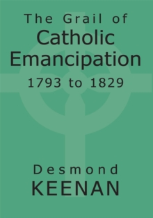 The Grail of Catholic Emancipation 1793 to 1829