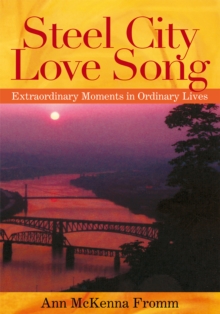 Steel City Love Song : Extraordinary Moments in Ordinary Lives