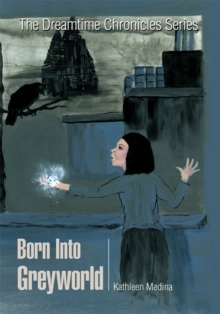 Born into Greyworld : The Dreamtime Chronicles Series