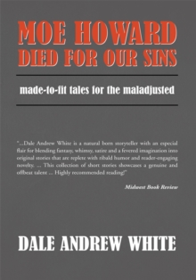 Moe Howard Died for Our Sins : Made-To-Fit Tales for the Maladjusted