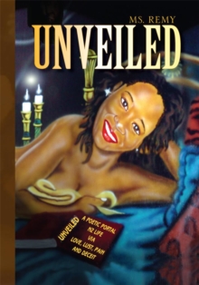 Unveiled : A Poetic Portal N 2 Life Via Love, Lust, Pain, and Deceit!