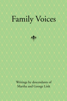 Family Voices : Writings by Descendants of Luise Martha Krause and George Link