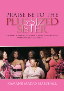 Praise Be to the Plus-Sized Sister : Stories of Redemption for Full-Figured Women with Modern-Day Issues ...