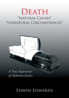 Death ''Natural Causes'' ''Unnatural Circumstances'' : A True Experience of Alabama Justice