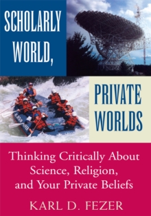 Scholarly World, Private Worlds : Thinking Critically About Science, Religion, and Your Private Beliefs