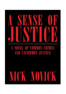 A Sense of Justice : A Novel of Common Crimes and Uncommon Justice