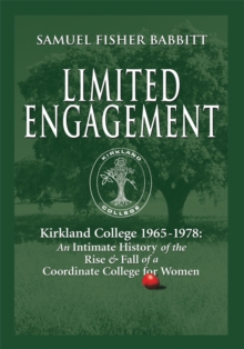 Limited Engagement : Kirkland College 1965-1978: an Intimate History of the Rise and Fall of a Coordinate College for Women