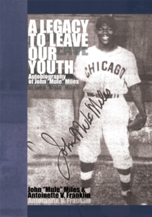 A Legacy to Leave Our Youth : Autobiography of John ''Mule'' Miles