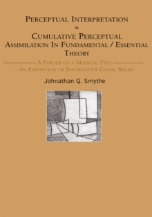 Perceptual Interpretation & Cumulative Perceptual Assimilation in Fundamental/Essential Theory : A Parody of a Medical Text- an Exposition of Informative Comic Relief