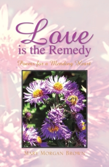 Love Is the Remedy : Poems for a Mending Heart