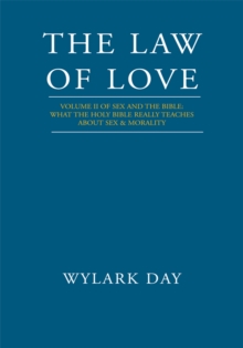 The Law of Love : Volume Ii of Sex and the Bible: What the Holy Bible Really Teaches About Sex & Morality