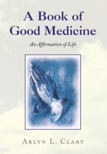 A Book of Good Medicine : An Affirmation of Life