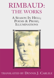 Rimbaud: the Works : A Season in Hell; Poems & Prose; Illuminations