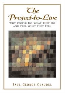 The Project-To-Live : Why People Do What They Do and Feel What They Feel