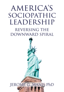 America's Sociopathic Leadership : Reversing the Downward Spiral