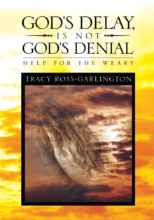 God's Delay, Is Not God's Denial : Help for the Weary