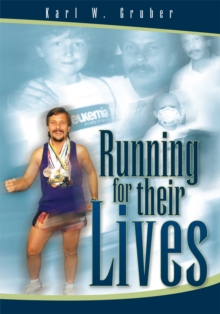 Running for Their Lives : The Story of How One Man Ran 52 Marathons in 52 Weeks to Help Cure Leukemia!