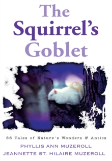 The Squirrel's Goblet : 56 Tales of Nature's Wonders & Antics