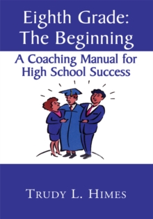 Eighth Grade: the Beginning : A Coaching Manual for High School Success