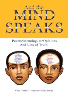 And the Mind Speaks : Poems-Monologues-Opinions and Lots of Truth!