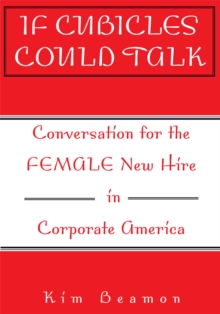 If Cubicles Could Talk : Conversation for the Female New Hire in Corporate America