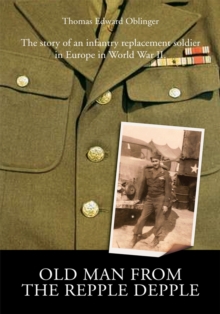 Old Man from the Repple Depple : The Story of an Infantry Replacement Soldier in Europe in World War Ii.