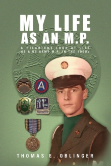 My Life as an M.P. : A Hilarious Look at Life as a Us Army M.P. in the 1960S