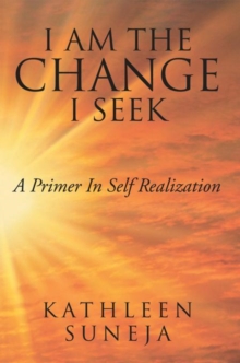 I Am the Change I Seek : A Primer in Self Realization