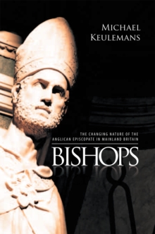 Bishops : The Changing Nature of the Anglican Episcopate in Mainland Britain