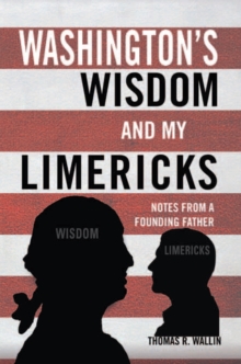 Washington's Wisdom and My Limericks : Notes from a Founding Father