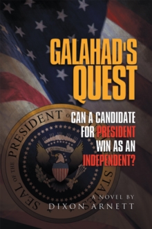 Galahad's Quest : Can a Candidate for President Win as an Independent?