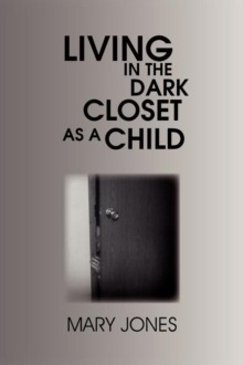 Living in the Dark Closet as a Child, Paperback / softback Book Living in the Dark Closet as a Child, Paperback / softback Book