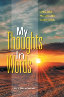 My Thoughts in Words : Learn, Love, and Live a Life Worth Living