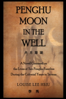 Penghu Moon in the Well : A Novel Centered on the Lives of Two Penghu Families During the Colonial Years in Taiwan