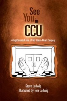 See You in C.C.U. : A Light-Hearted Tale of My Open-Heart Surgery