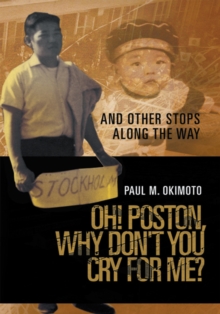 Oh! Poston, Why Don't You Cry for Me? : And Other Stops Along the Way