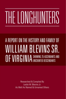 The Longhunters : A Report on the History and Family of William Blevins Sr. of Virginia