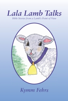 Lala Lamb Talks : Bible Stories from a Lamb'S Point of View