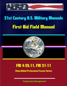 21st Century U.S. Military Manuals: First Aid Field Manual - FM 4-25.11, FM 21-11 (Value-Added Professional Format Series)