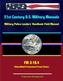 21st Century U.S. Military Manuals: Military Police Leaders' Handbook Field Manual - FM 3-19.4 (Value-Added Professional Format Series)