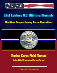 21st Century U.S. Military Manuals: Maritime Prepositioning Force Operations Marine Corps Field Manual (Value-Added Professional Format Series)